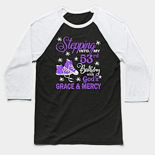 Stepping Into My 53rd Birthday With God's Grace & Mercy Bday Baseball T-Shirt